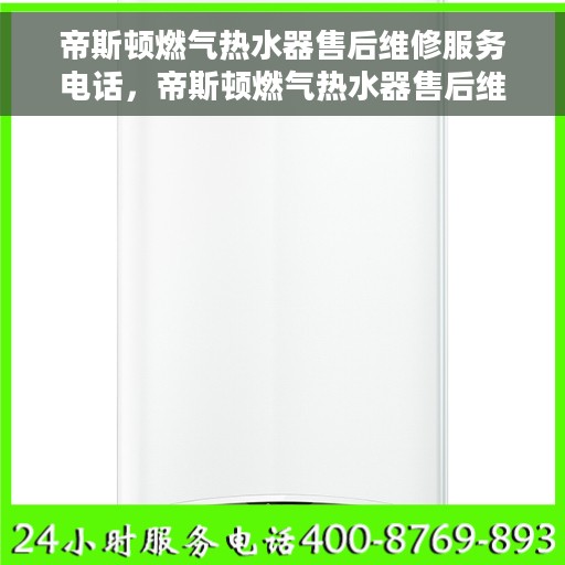 帝斯顿燃气热水器售后维修服务电话，帝斯顿燃气热水器售后维修服务热线及专业解决方案