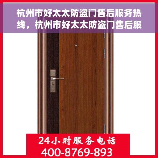 杭州市好太太防盗门售后服务热线，杭州市好太太防盗门售后服务热线，专业团队，贴心服务！