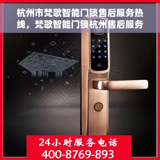 杭州市梵歌智能门锁售后服务热线，梵歌智能门锁杭州售后服务热线，专业解决您的锁事问题