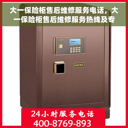 大一保险柜售后维修服务电话，大一保险柜售后维修服务热线及专业解决方案