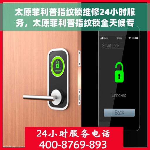 太原菲利普指纹锁维修24小时服务，太原菲利普指纹锁全天候专业维修服务