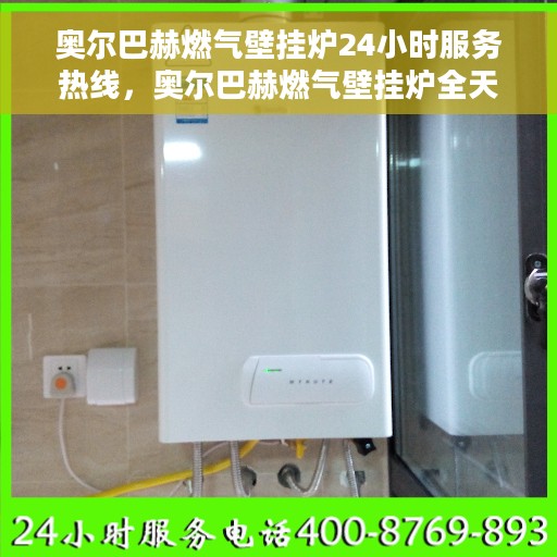 奥尔巴赫燃气壁挂炉24小时服务热线，奥尔巴赫燃气壁挂炉全天候服务热线，贴心关怀温暖您的家