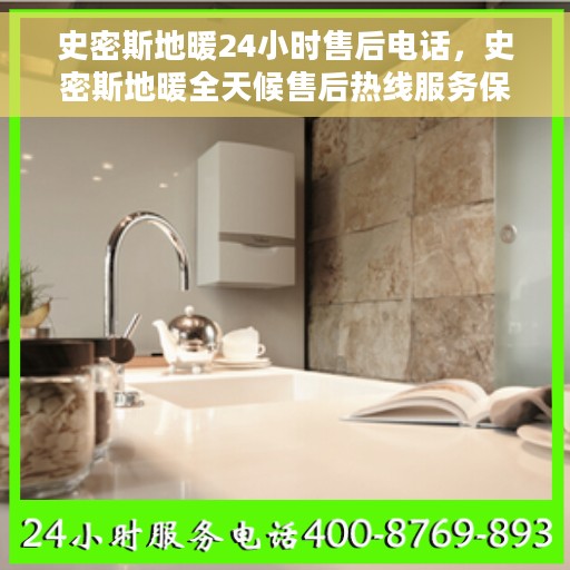 史密斯地暖24小时售后电话,史密斯地暖全天候售后热线服务保障,贴心关怀每一刻温暖 史密斯地暖24小时售后电话,史密斯地暖全天候售后热线服务保障,贴心关怀每一刻温暖