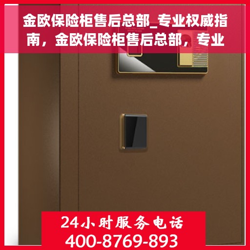 金欧保险柜售后总部_专业权威指南,金欧保险柜售后总部,专业权威指南手册 金欧保险柜售后总部_专业权威指南,金欧保险柜售后总部,专业权威指南手册