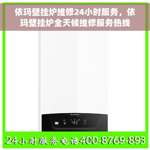 依玛壁挂炉维修24小时服务，依玛壁挂炉全天候维修服务热线