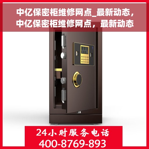中亿保密柜维修网点_最新动态，中亿保密柜维修网点，最新动态速递