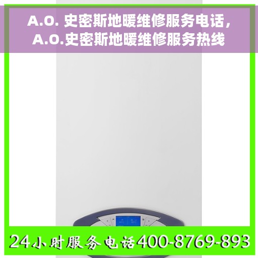 A.O. 史密斯地暖维修服务电话，A.O.史密斯地暖维修服务热线