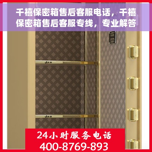 千禧保密箱售后客服电话，千禧保密箱售后客服专线，专业解答与售后无忧服务
