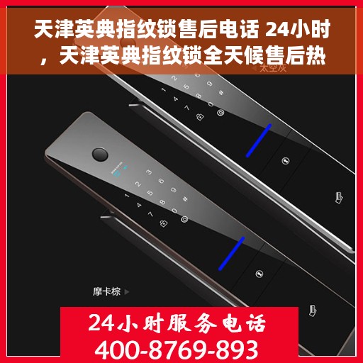 天津英典指纹锁售后电话 24小时,天津英典指纹锁全天候售后热线,贴心服务不打烊 天津英典指纹锁售后电话 24小时,天津英典指纹锁全天候售后热线,贴心服务不打烊