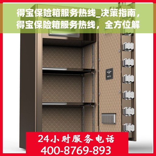 得宝保险箱服务热线_决策指南，得宝保险箱服务热线，全方位解决方案，您的安全之选决策指南