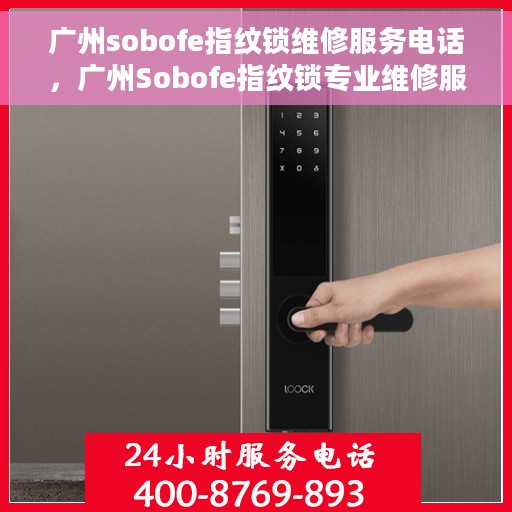 广州sobofe指纹锁维修服务电话，广州Sobofe指纹锁专业维修服务热线