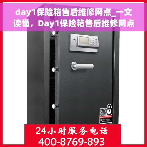 day1保险箱售后维修网点_一文读懂，Day1保险箱售后维修网点全解析，一站式服务，让您轻松读懂！