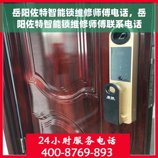 岳阳佐特智能锁维修师傅电话，岳阳佐特智能锁维修师傅联系电话及维修指南
