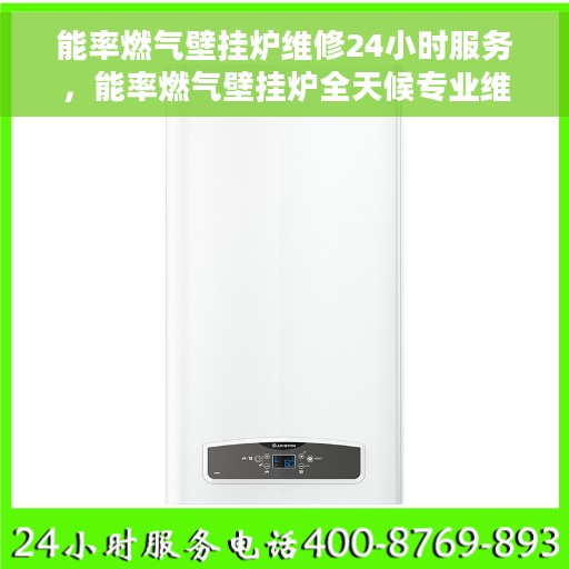 能率燃气壁挂炉维修24小时服务，能率燃气壁挂炉全天候专业维修服务