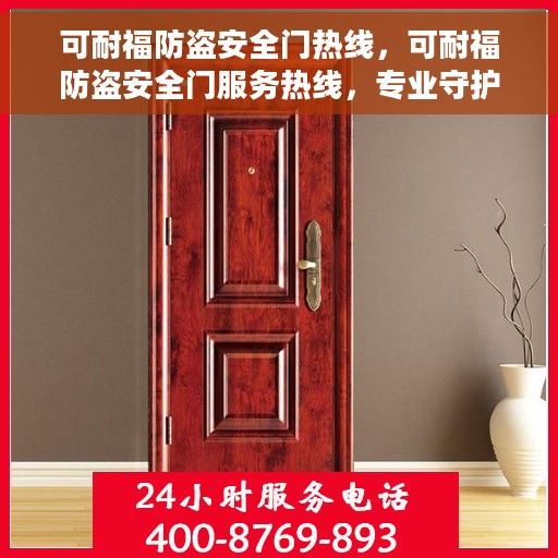 可耐福防盗安全门热线，可耐福防盗安全门服务热线，专业守护您的安全门户