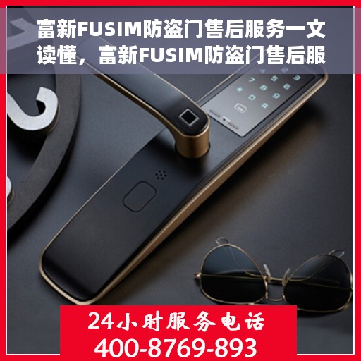 富新FUSIM防盗门售后服务一文读懂，富新FUSIM防盗门售后服务全解析