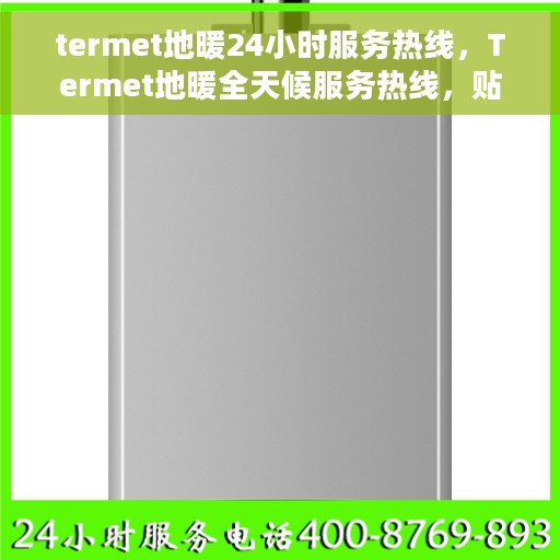 termet地暖24小时服务热线，Termet地暖全天候服务热线，贴心温暖您的生活