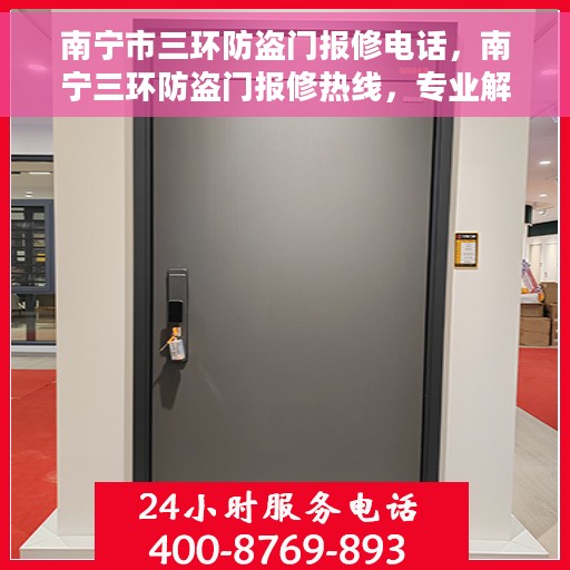 南宁市三环防盗门报修电话，南宁三环防盗门报修热线，专业解决门窗问题，快速响应服务电话！