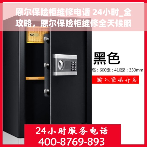 恩尔保险柜维修电话 24小时_全攻略，恩尔保险柜维修全天候服务热线_全面维修攻略