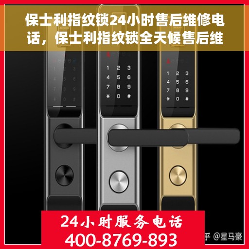 保士利指纹锁24小时售后维修电话，保士利指纹锁全天候售后维修服务热线电话公布
