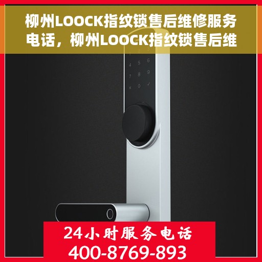 柳州LOOCK指纹锁售后维修服务电话，柳州LOOCK指纹锁售后维修服务热线及专业维修团队支持