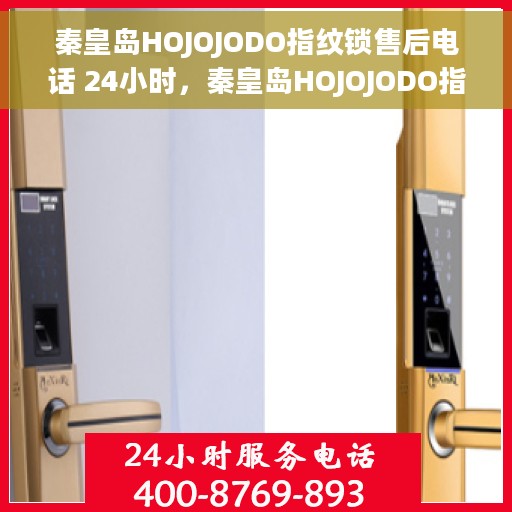 秦皇岛HOJOJODO指纹锁售后电话 24小时，秦皇岛HOJOJODO指纹锁全天候售后电话服务