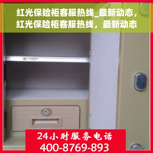 红光保险柜客服热线_最新动态，红光保险柜客服热线，最新动态与解决方案支持