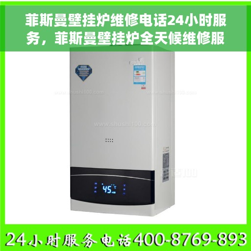 菲斯曼壁挂炉维修电话24小时服务，菲斯曼壁挂炉全天候维修服务热线