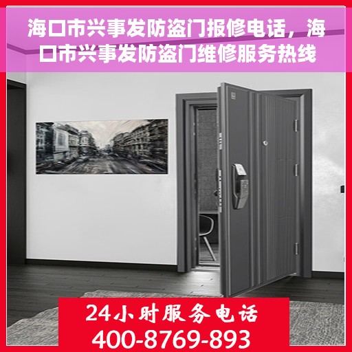 海口市兴事发防盗门报修电话，海口市兴事发防盗门维修服务热线及报修电话全攻略