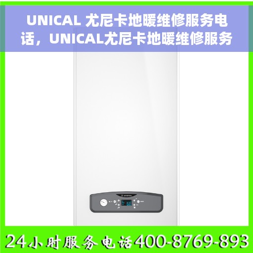 UNICAL 尤尼卡地暖维修服务电话，UNICAL尤尼卡地暖维修服务热线