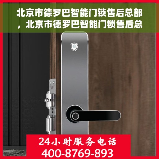 北京市德罗巴智能门锁售后总部，北京市德罗巴智能门锁售后总部，专业维修与服务团队，为您的安全保驾护航