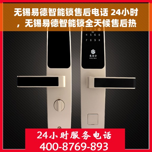 无锡易德智能锁售后电话 24小时，无锡易德智能锁全天候售后热线，贴心服务不打烊