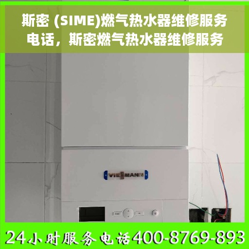 斯密 (SIME)燃气热水器维修服务电话，斯密燃气热水器维修服务热线及解决方案