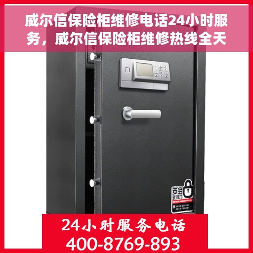 威尔信保险柜维修电话24小时服务，威尔信保险柜维修热线全天候服务，专业解决您的安全锁事难题