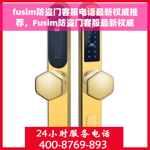 fusim防盗门客服电话最新权威推荐，Fusim防盗门客服最新权威联系电话推荐