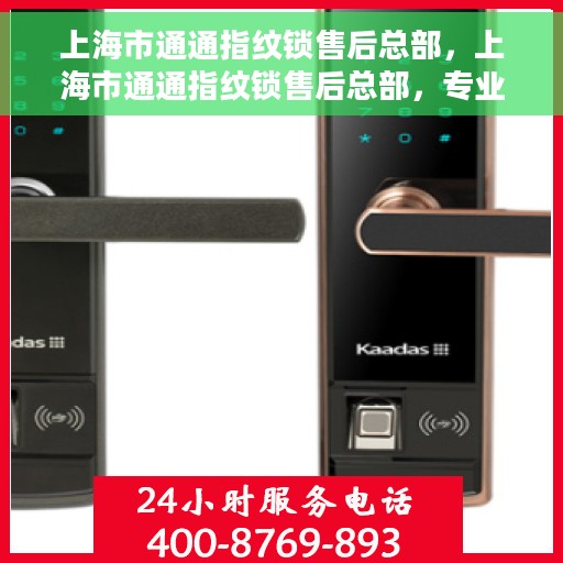 上海市通通指纹锁售后总部，上海市通通指纹锁售后总部，专业服务的门户