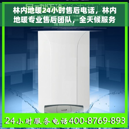 林内地暖24小时售后电话，林内地暖专业售后团队，全天候服务热线，温暖无忧保障