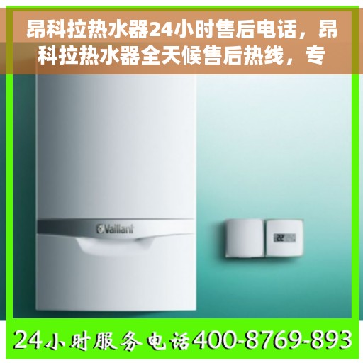 昂科拉热水器24小时售后电话,昂科拉热水器全天候售后热线,专业维修,贴心服务,随时为您解答疑问! 昂科拉热水器24小时售后电话,昂科拉热水器全天候售后热线,专业维修,贴心服务,随时为您解答疑问!