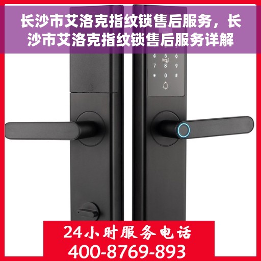 长沙市艾洛克指纹锁售后服务，长沙市艾洛克指纹锁售后服务详解，专业、高效，为您的安全保驾护航