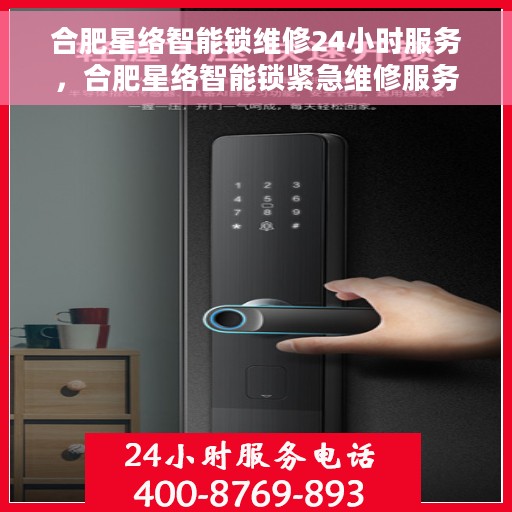 合肥星络智能锁维修24小时服务，合肥星络智能锁紧急维修服务全天候开启