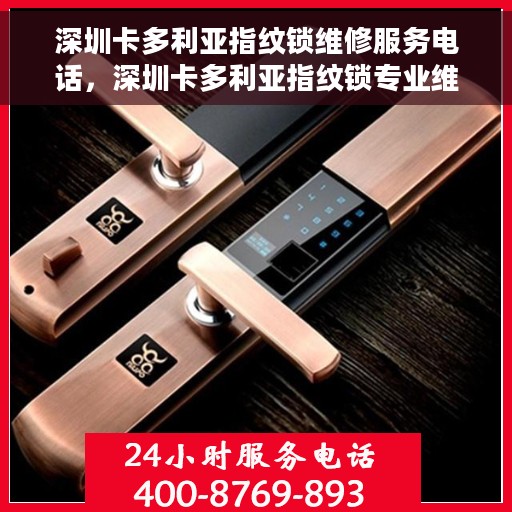 深圳卡多利亚指纹锁维修服务电话，深圳卡多利亚指纹锁专业维修服务热线