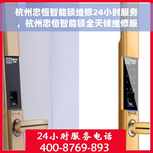 杭州忠恒智能锁维修24小时服务，杭州忠恒智能锁全天候维修服务保障