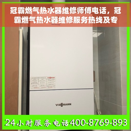 冠霸燃气热水器维修师傅电话，冠霸燃气热水器维修服务热线及专业师傅联系方式全解析