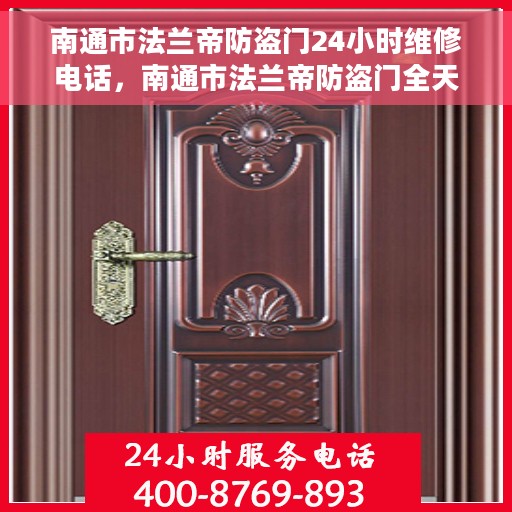 南通市法兰帝防盗门24小时维修电话，南通市法兰帝防盗门全天候维修服务热线