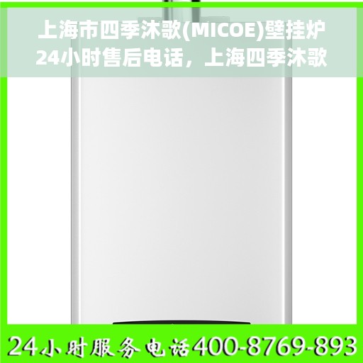 上海市四季沐歌(MICOE)壁挂炉24小时售后电话，上海四季沐歌壁挂炉全天候售后电话服务支持及维修专线