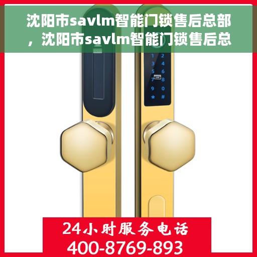 沈阳市savlm智能门锁售后总部，沈阳市savlm智能门锁售后总部，专业维修与服务的中心