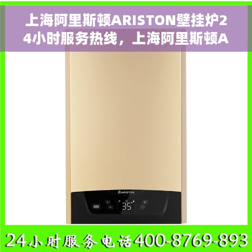 上海阿里斯顿ARISTON壁挂炉24小时服务热线，上海阿里斯顿ARISTON壁挂炉全天候服务热线，专业快速响应您的需求