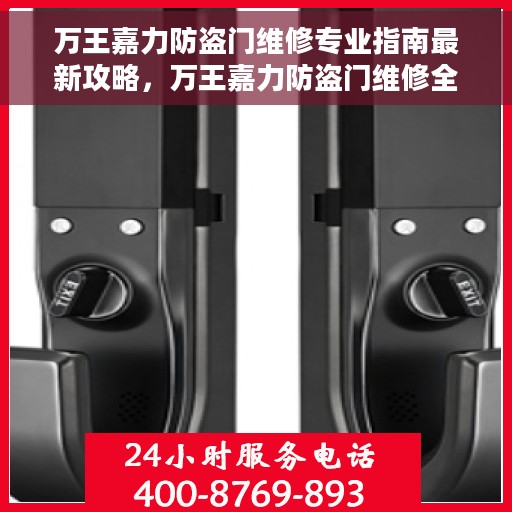 万王嘉力防盗门维修专业指南最新攻略，万王嘉力防盗门维修全攻略，专业指南揭秘最新维修秘籍