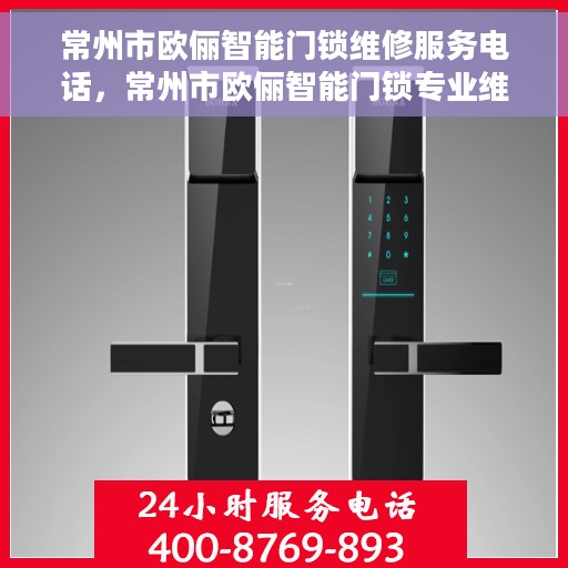 常州市欧俪智能门锁维修服务电话，常州市欧俪智能门锁专业维修服务热线