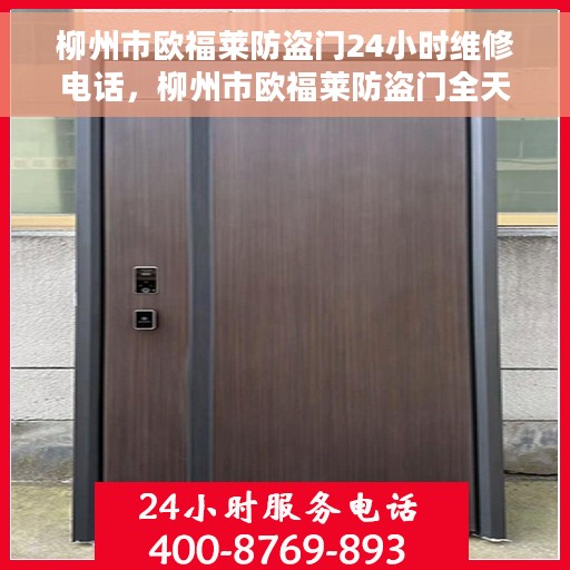 柳州市欧福莱防盗门24小时维修电话，柳州市欧福莱防盗门全天候维修服务热线